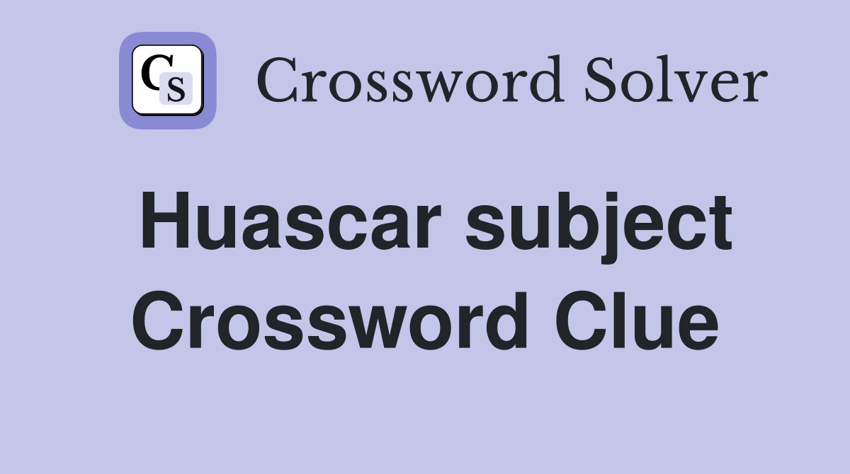 Huascar subject Crossword Clue