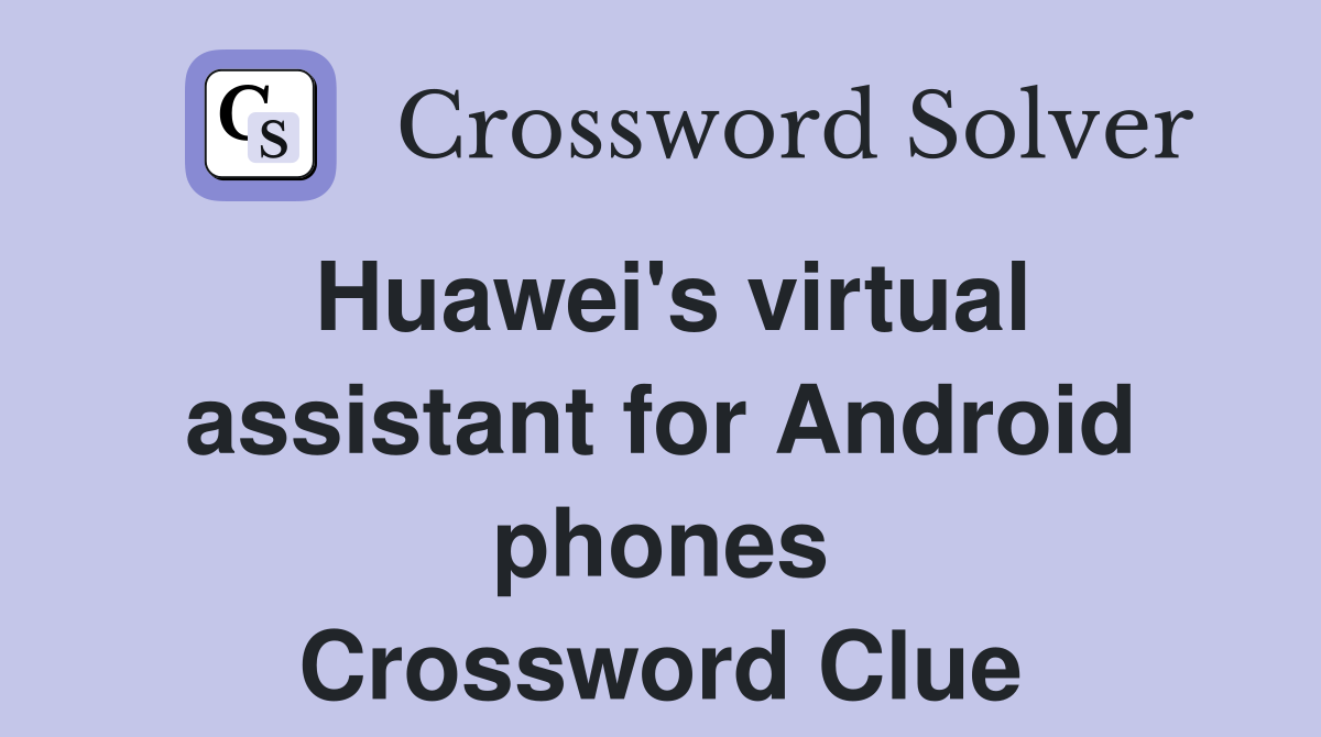 Huawei's virtual assistant for Android phones Crossword Clue