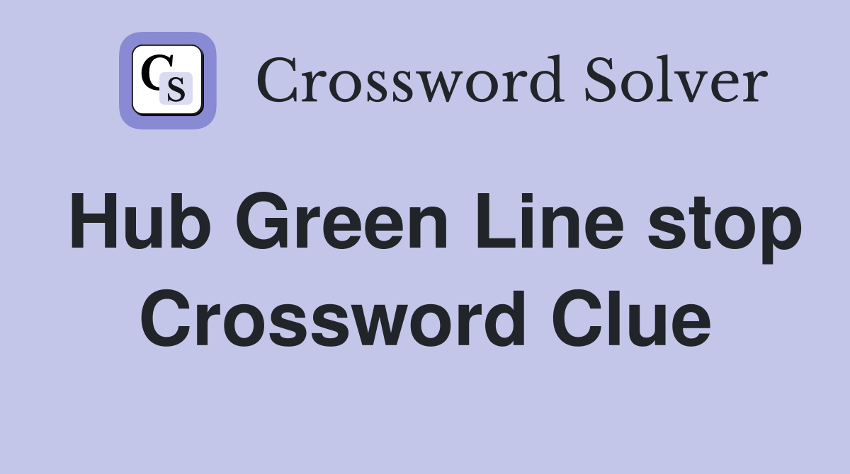 Hub Green Line stop Crossword Clue