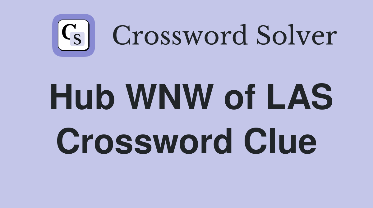 Hub WNW of LAS Crossword Clue