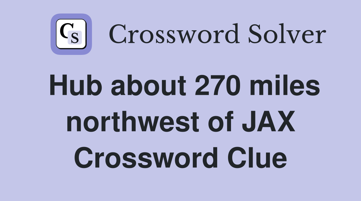 Hub about 270 miles northwest of JAX Crossword Clue