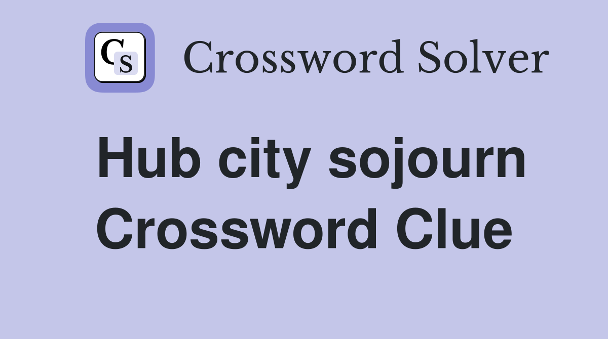 Hub city sojourn Crossword Clue
