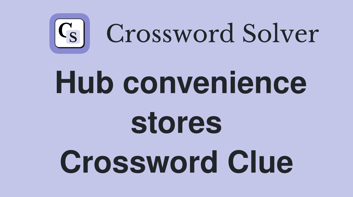 Hub convenience stores Crossword Clue