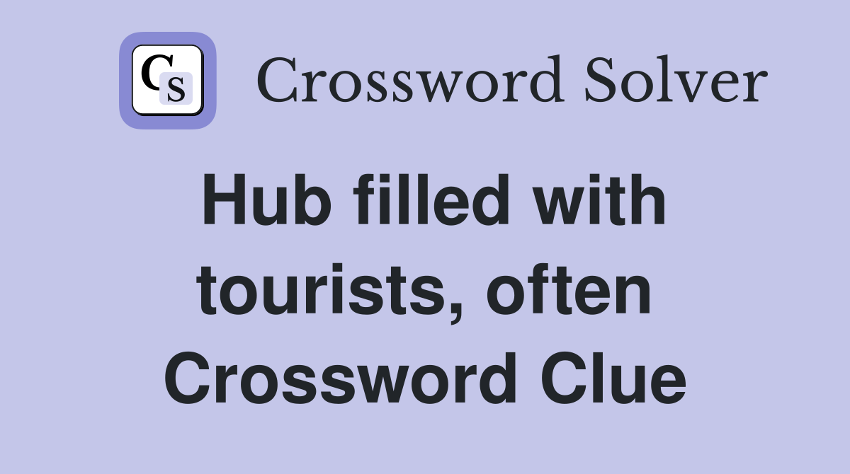 Hub filled with tourists, often Crossword Clue