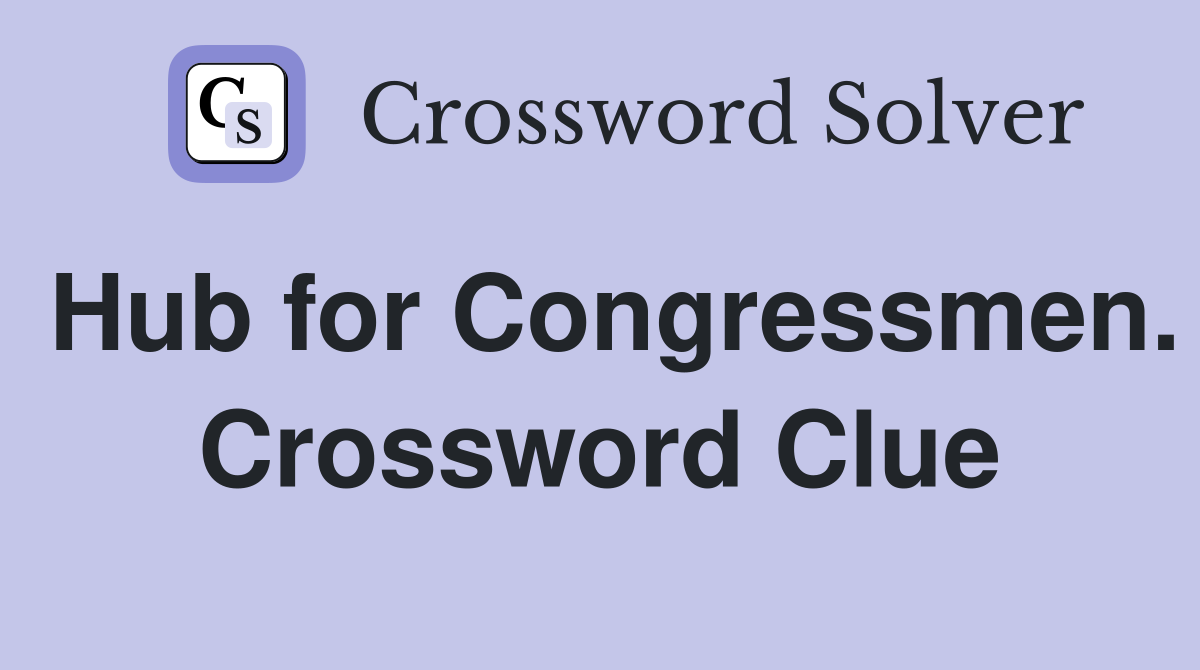 Hub for Congressmen. Crossword Clue