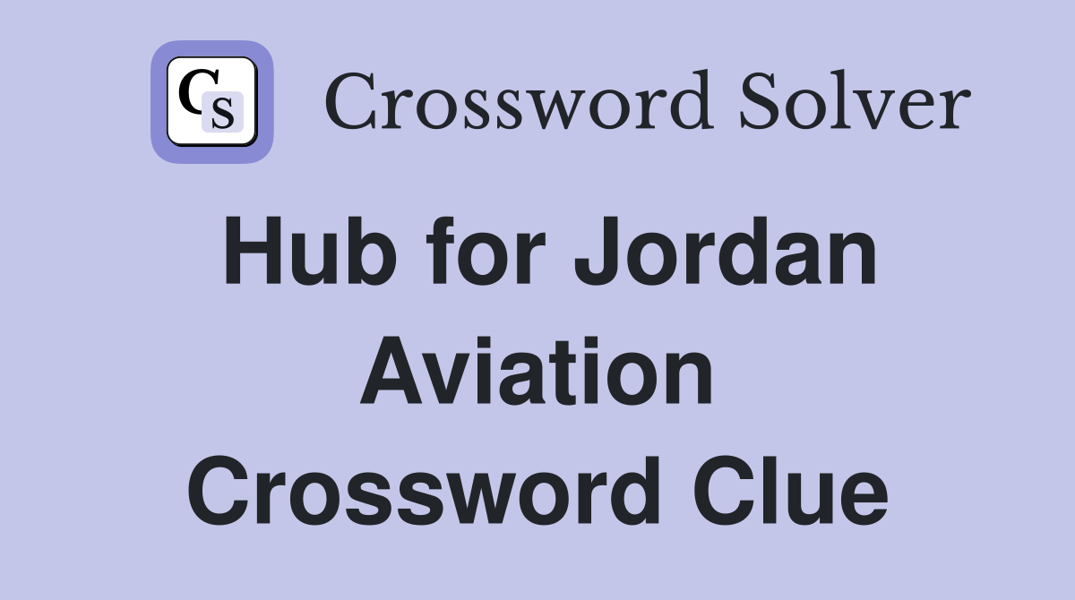 Hub for Jordan Aviation Crossword Clue