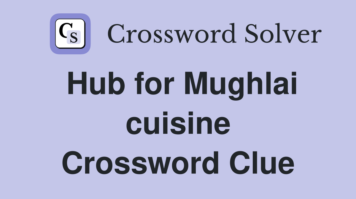 Hub for Mughlai cuisine Crossword Clue Answers Crossword Solver