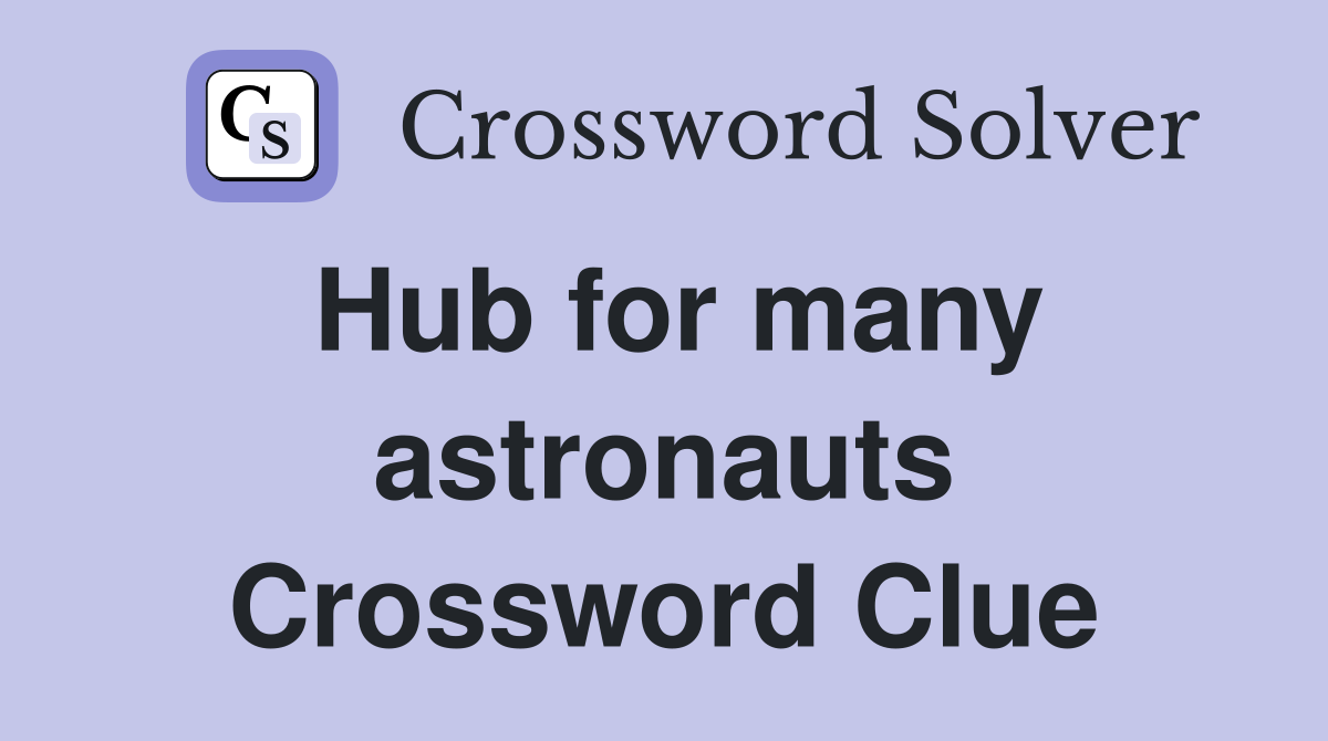 Hub for many astronauts Crossword Clue