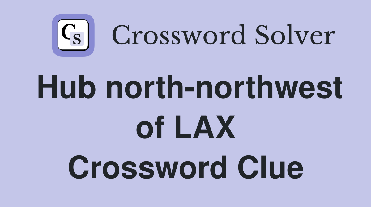 Hub north-northwest of LAX Crossword Clue