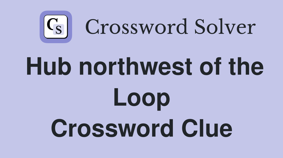 Hub northwest of the Loop Crossword Clue