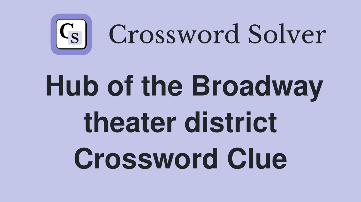 Hub of the Broadway theater district Crossword Clue