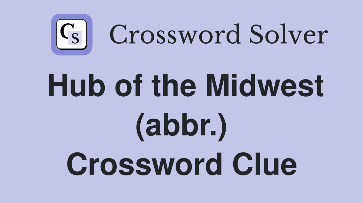 Hub of the Midwest (abbr.) Crossword Clue