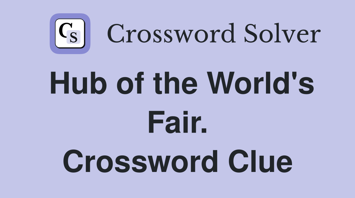 Hub of the World's Fair. Crossword Clue