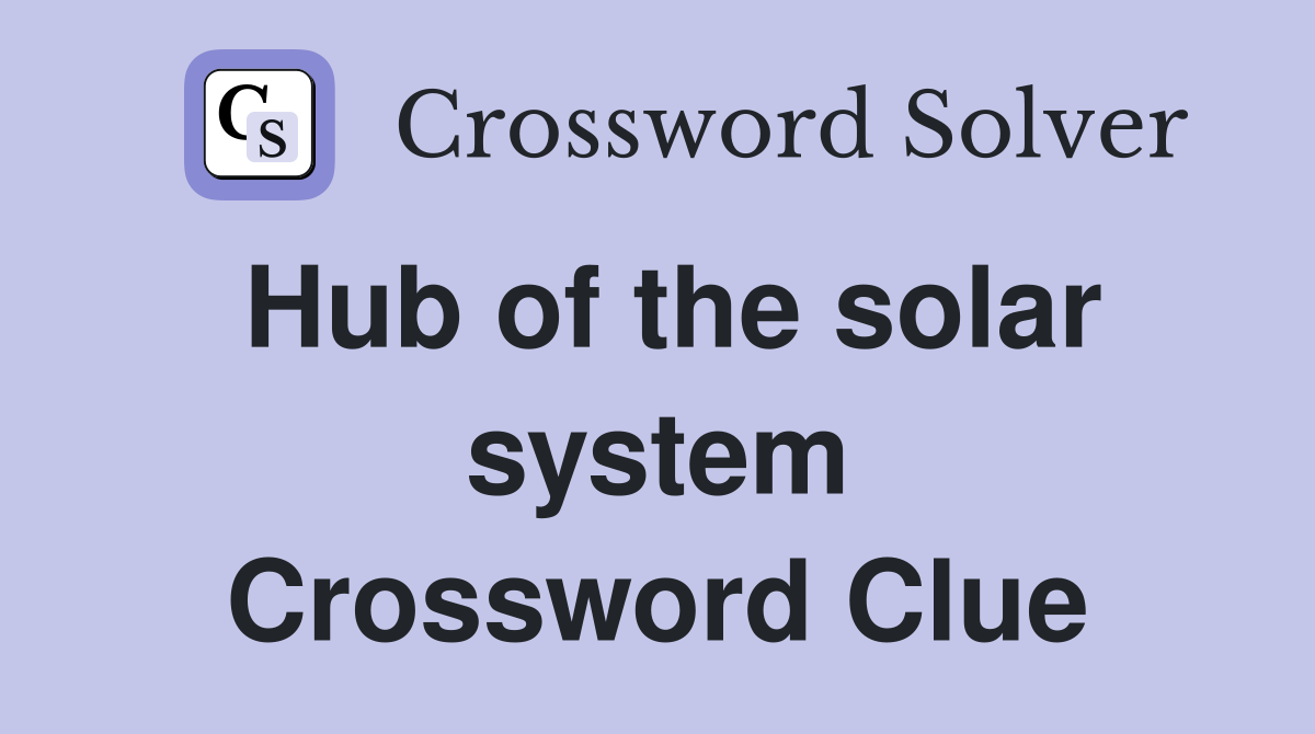 Hub of the solar system Crossword Clue