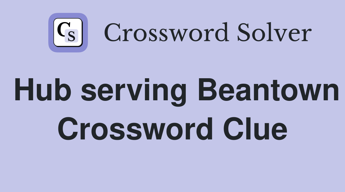 Hub serving Beantown Crossword Clue