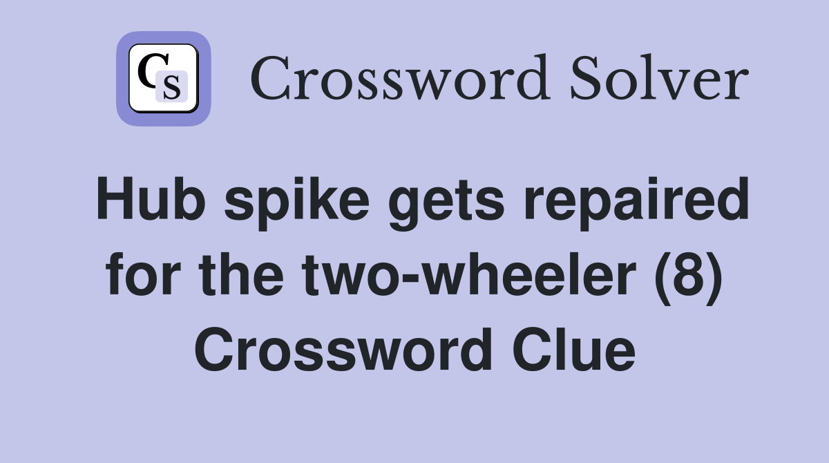 Hub spike gets repaired for the two-wheeler (8) Crossword Clue