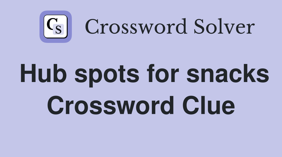 Hub spots for snacks Crossword Clue