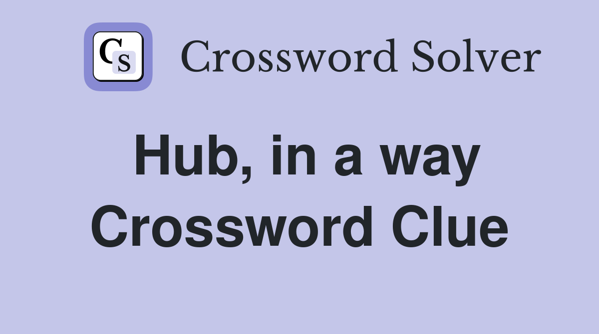Hub, in a way Crossword Clue