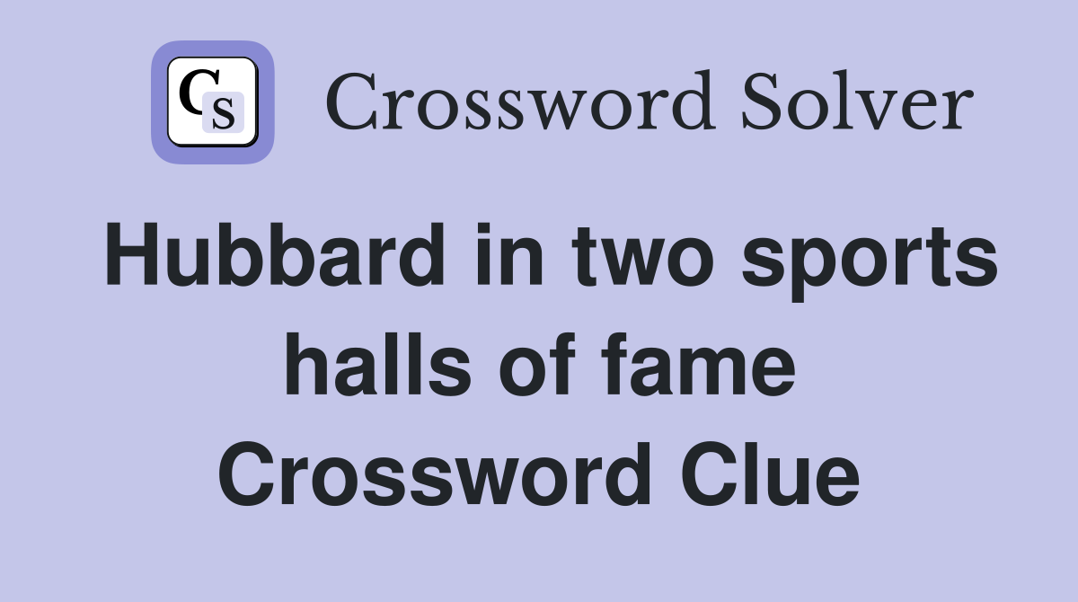 Hubbard in two sports halls of fame Crossword Clue