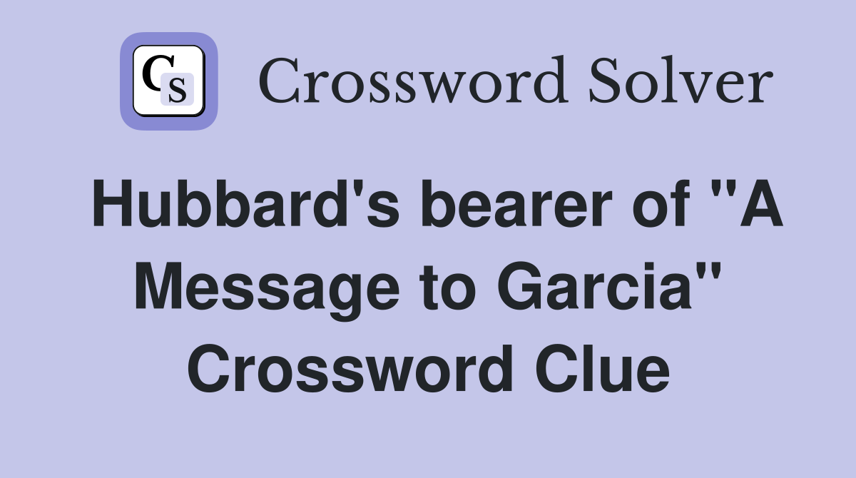 Hubbard's bearer of "A Message to Garcia" Crossword Clue