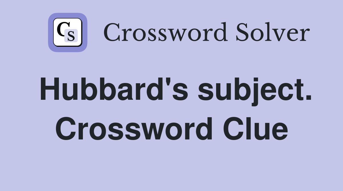Hubbard's subject. Crossword Clue