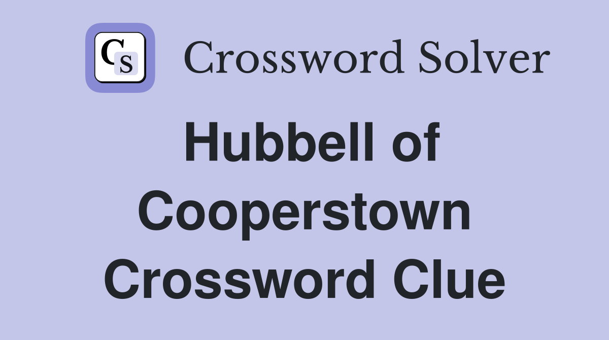 Hubbell of Cooperstown Crossword Clue