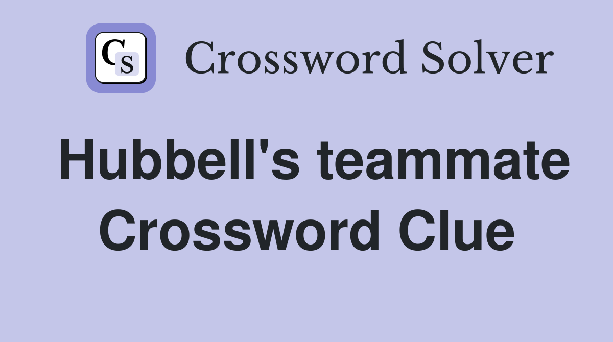 Hubbell's teammate Crossword Clue