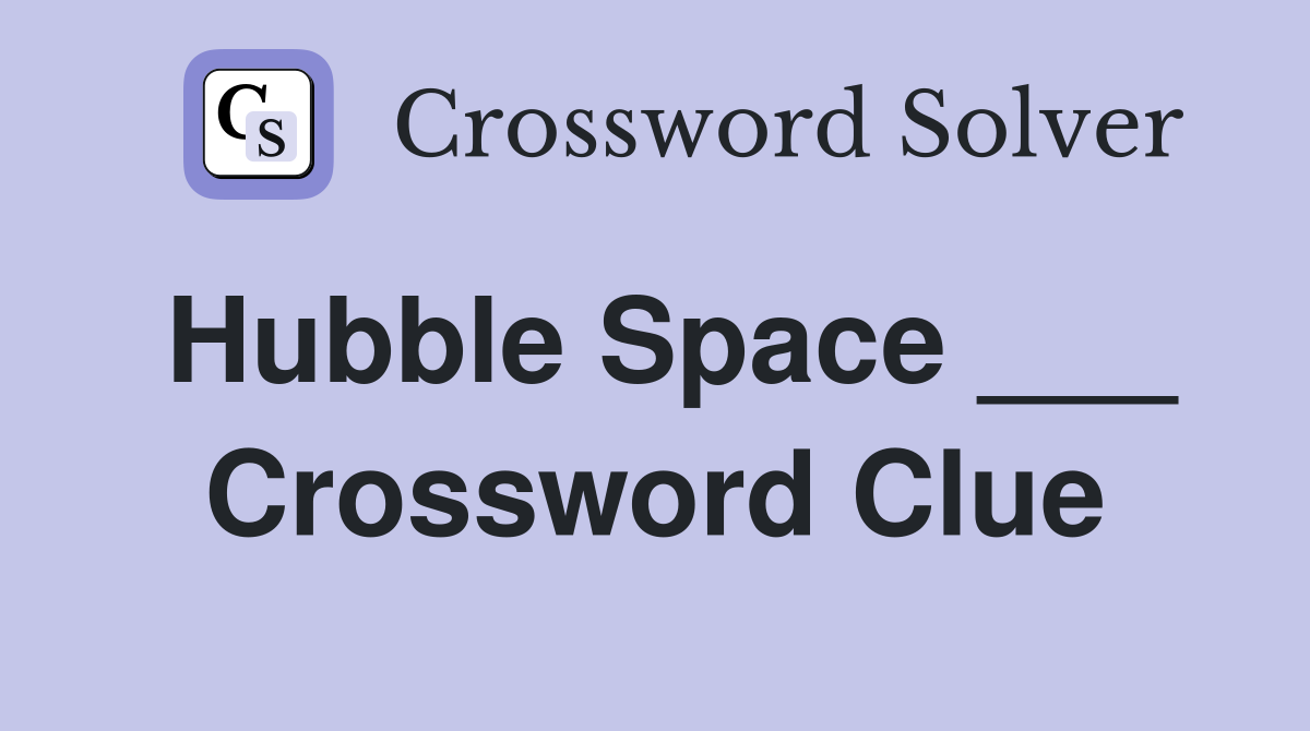 Hubble Space ___ Crossword Clue