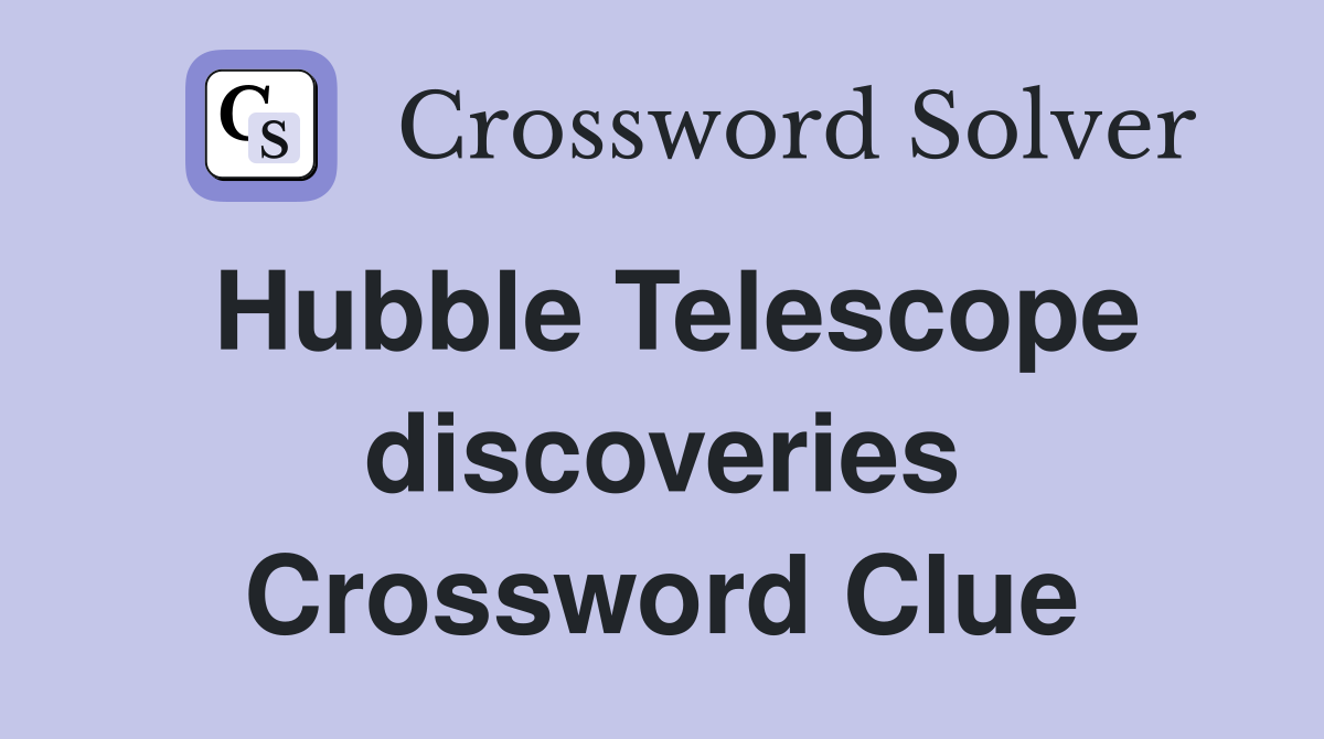 Hubble Telescope discoveries Crossword Clue