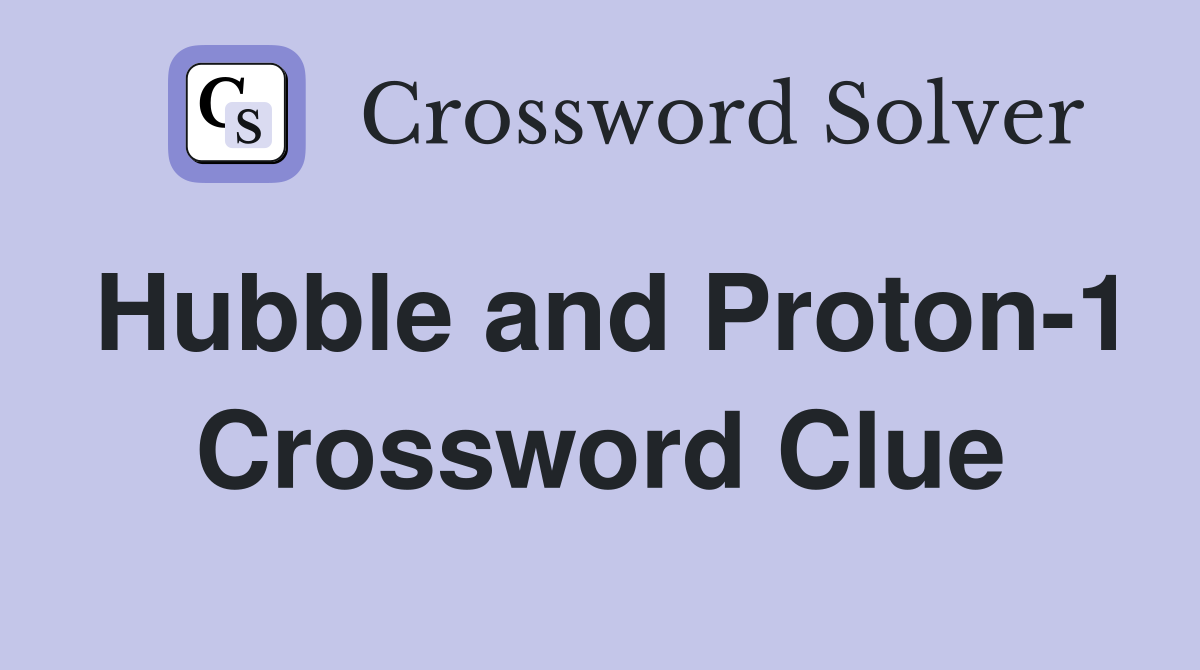 Hubble and Proton-1 Crossword Clue