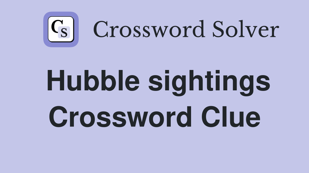 Hubble sightings Crossword Clue