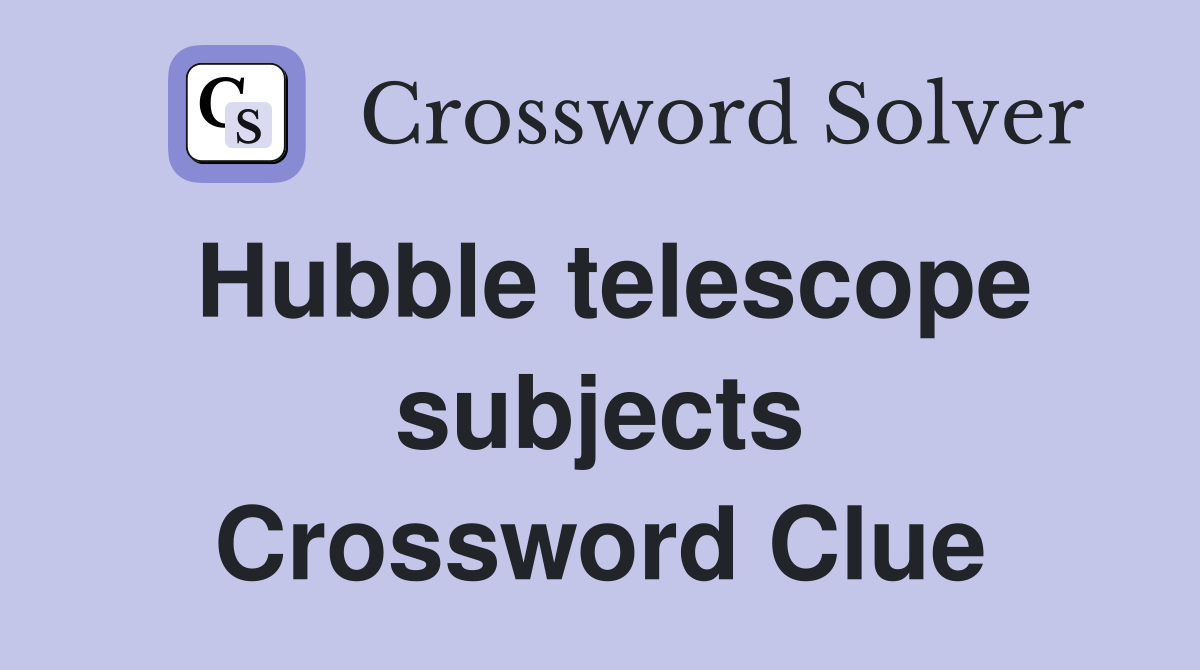 Hubble telescope subjects Crossword Clue