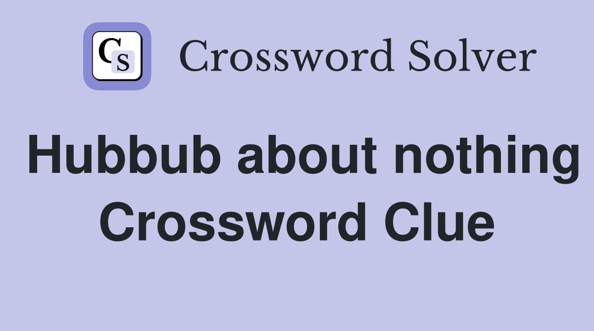 Hubbub about nothing Crossword Clue