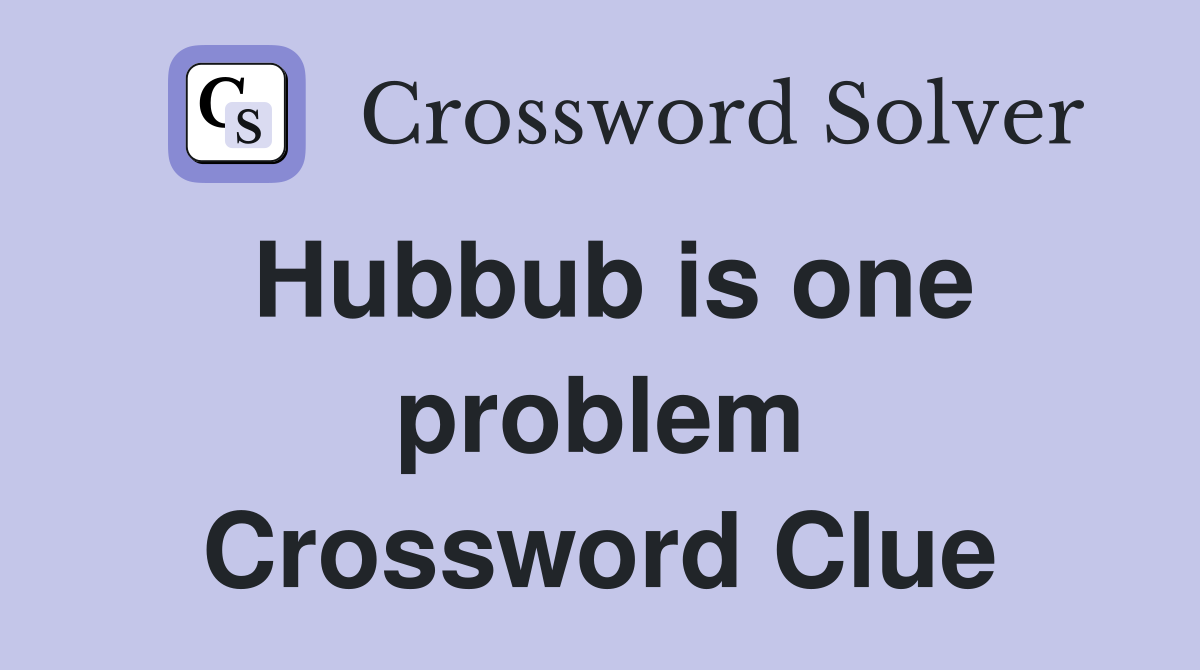 Hubbub is one problem Crossword Clue