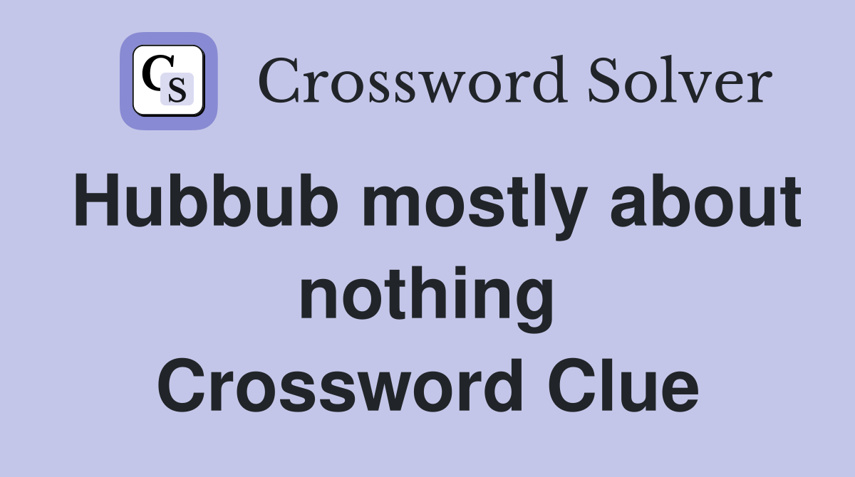 Hubbub mostly about nothing Crossword Clue