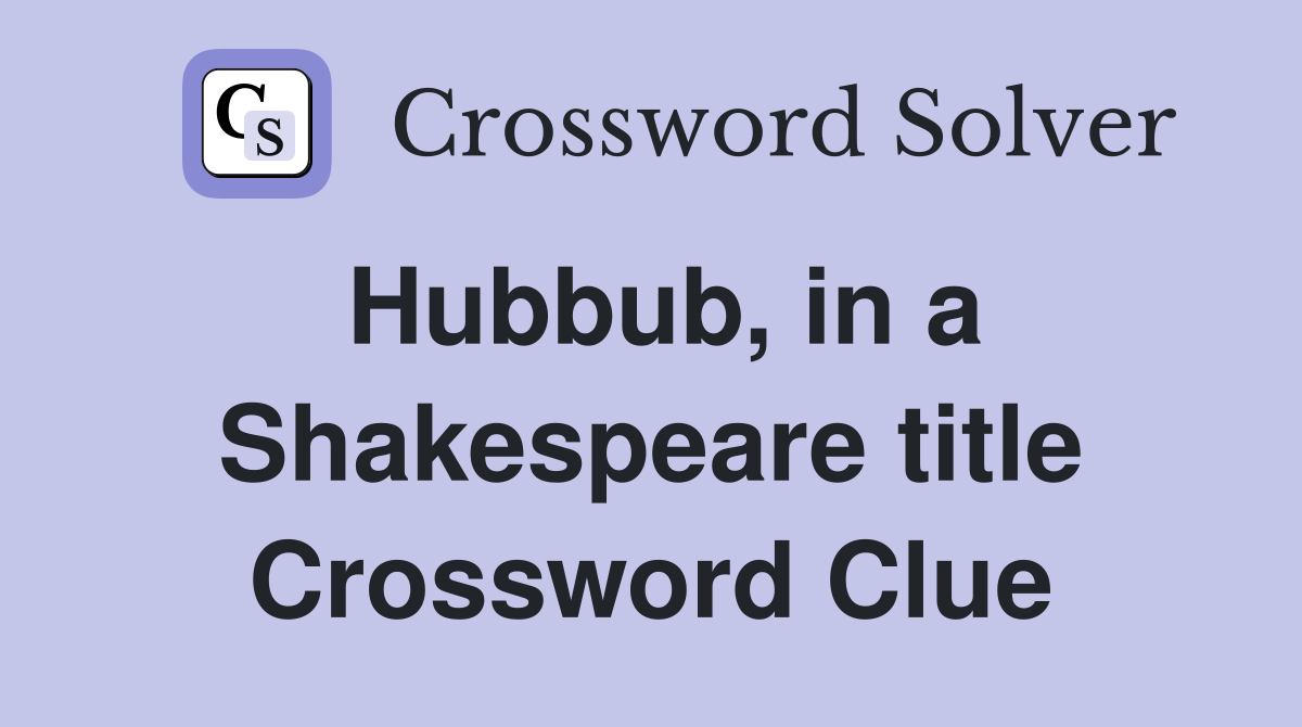 Hubbub, in a Shakespeare title Crossword Clue