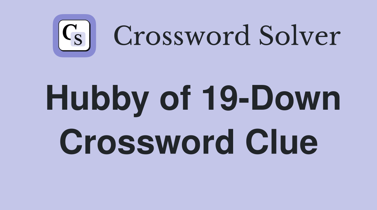 Hubby of 19-Down Crossword Clue