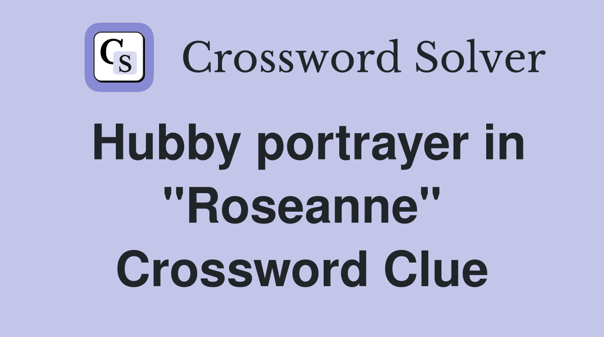 Hubby portrayer in ''Roseanne'' Crossword Clue