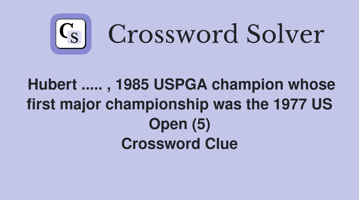 Hubert ..... , 1985 USPGA champion whose first major championship was the 1977 US Open (5) Crossword Clue