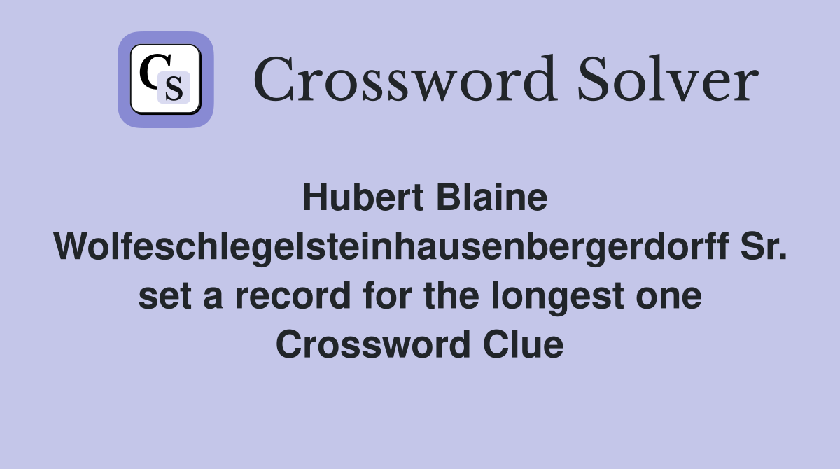 Hubert Blaine Wolfeschlegelsteinhausenbergerdorff Sr. set a record for the longest one Crossword Clue