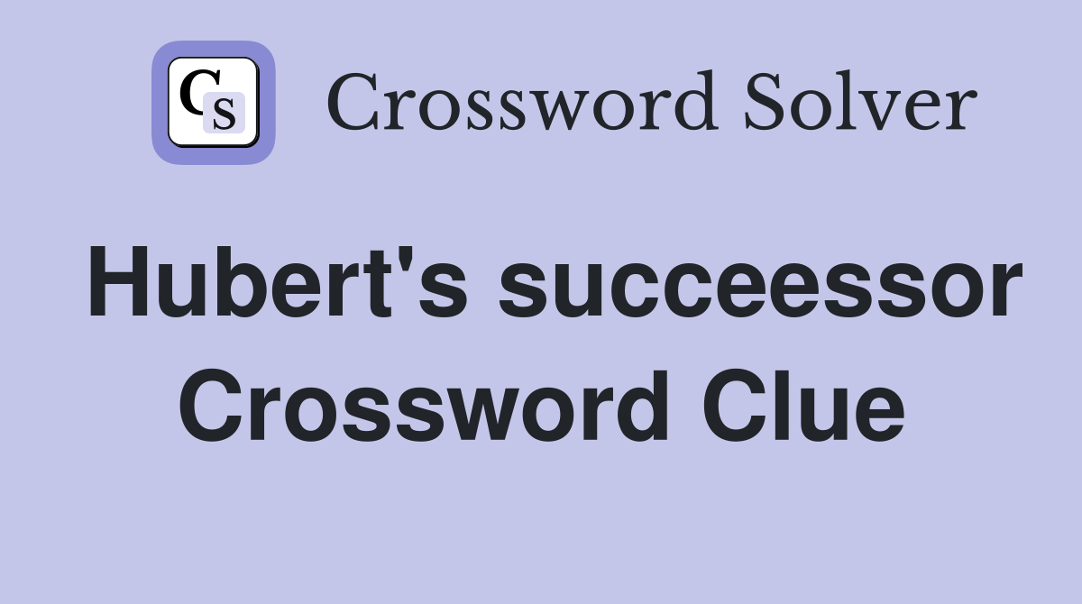 Hubert's succeessor Crossword Clue