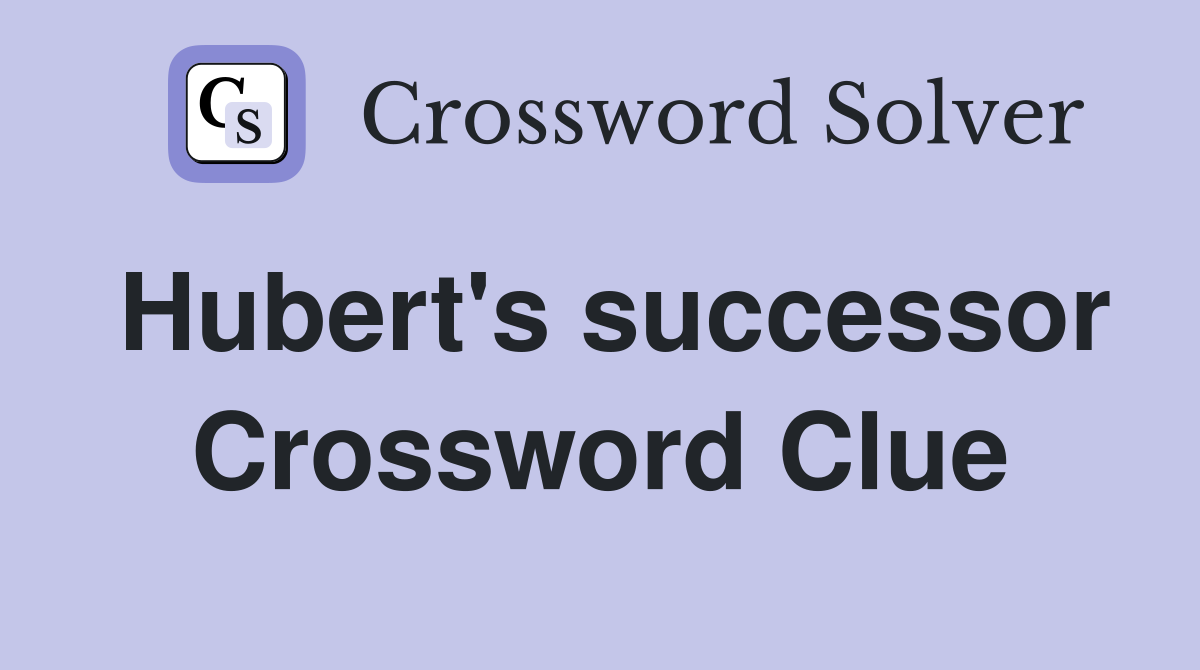Hubert's successor Crossword Clue