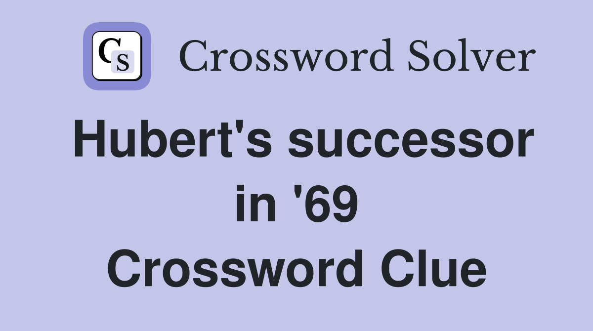 Hubert's successor in '69 Crossword Clue