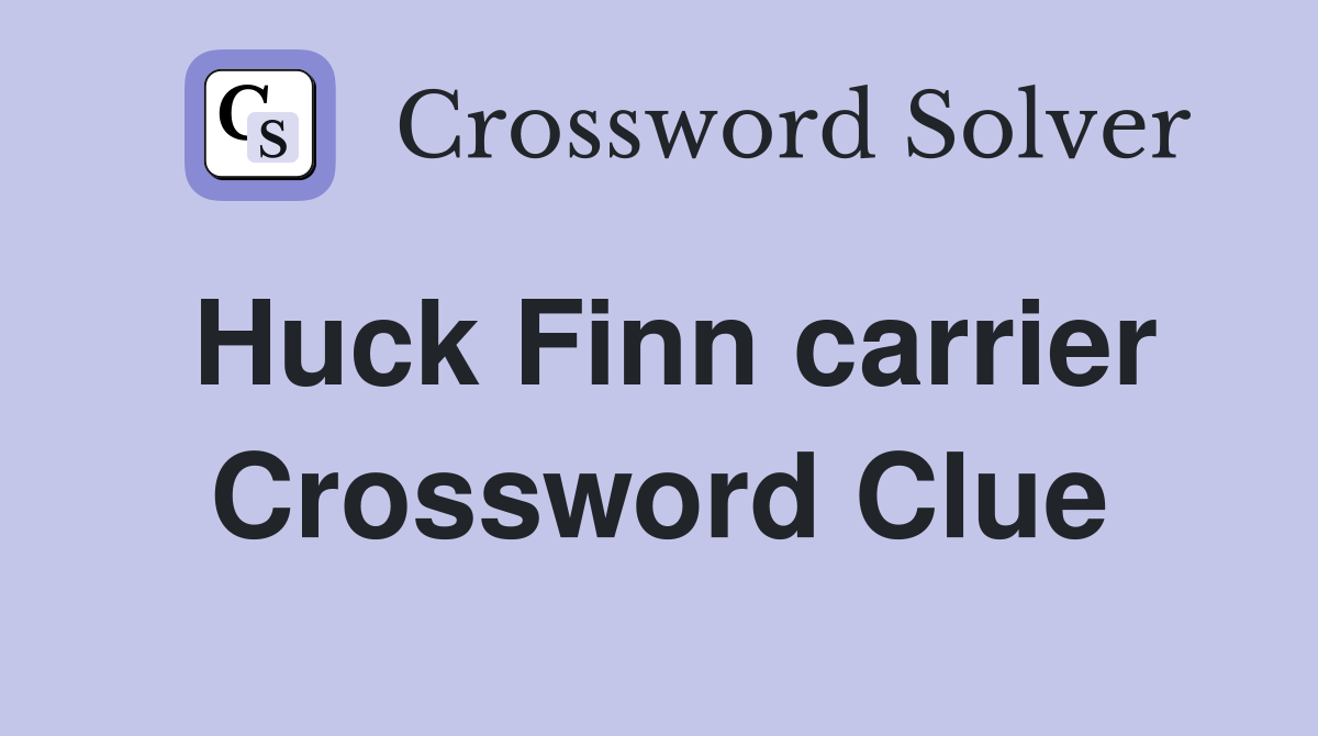 Huck Finn carrier Crossword Clue