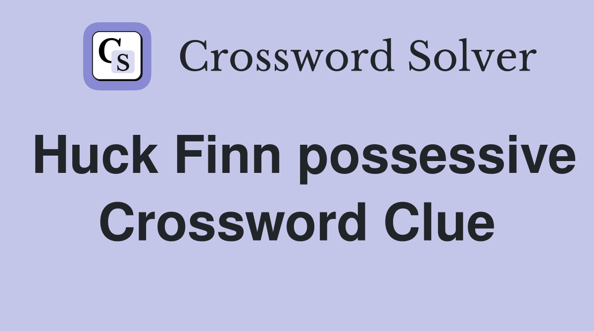 Huck Finn possessive Crossword Clue