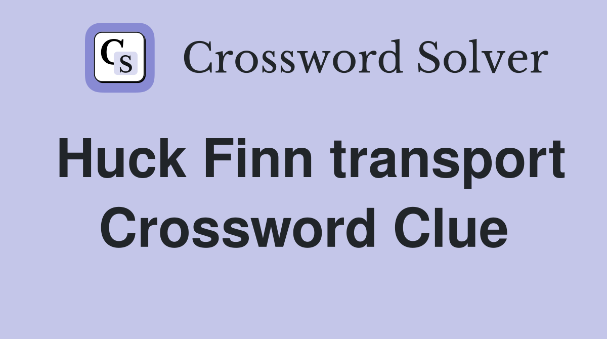 Huck Finn transport Crossword Clue