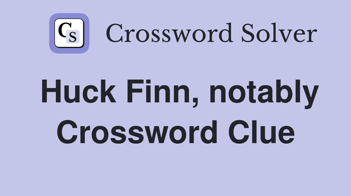 Huck Finn, notably Crossword Clue
