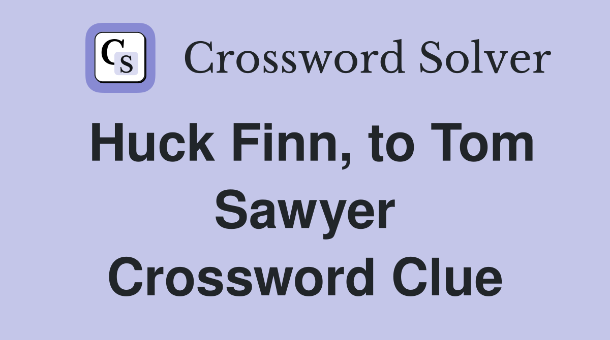 Huck Finn, to Tom Sawyer Crossword Clue