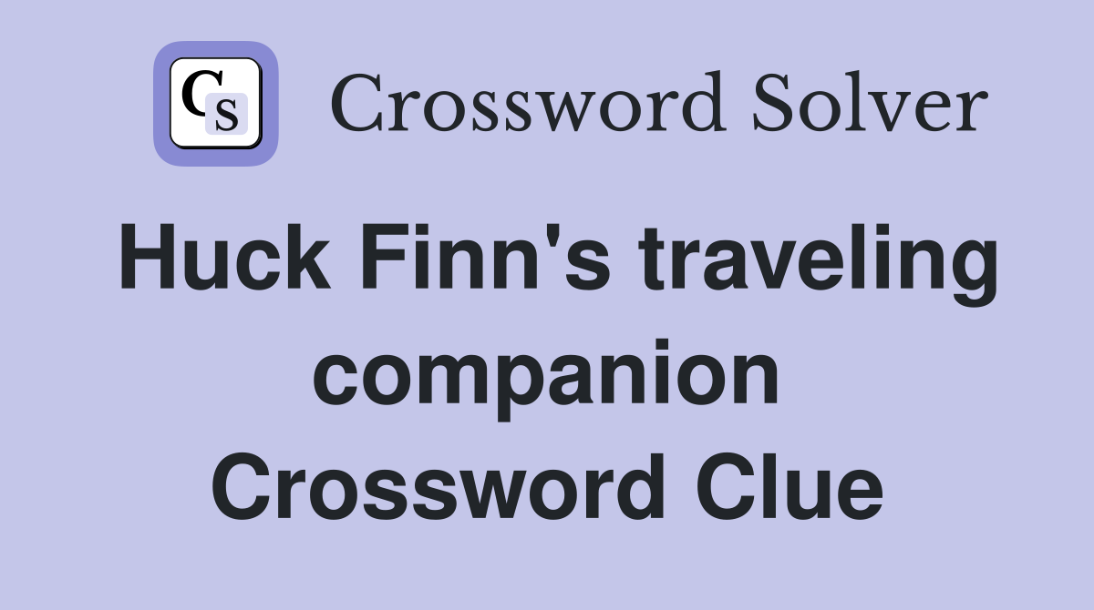 Huck Finn's traveling companion Crossword Clue