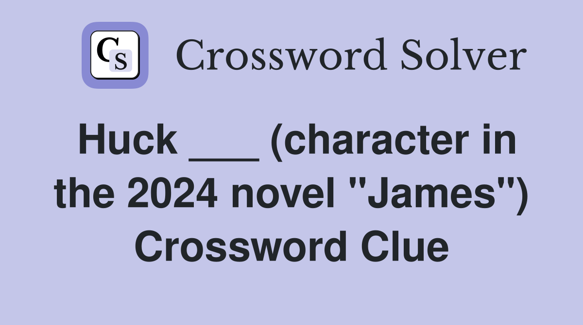 Huck ___ (character in the 2024 novel "James") Crossword Clue